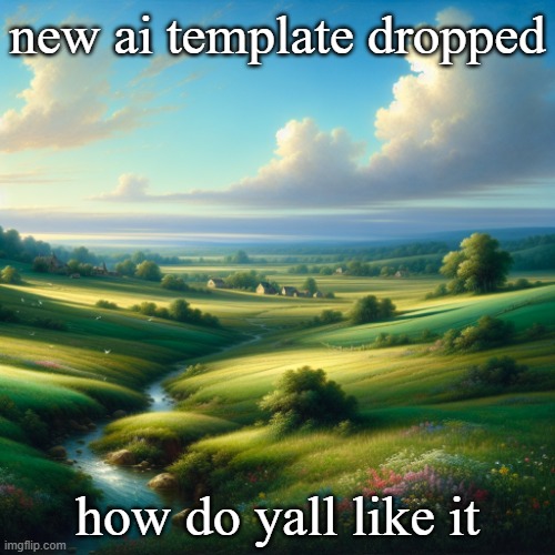 a beautiful landscape | new ai template dropped; how do yall like it | image tagged in a beautiful landscape | made w/ Imgflip meme maker