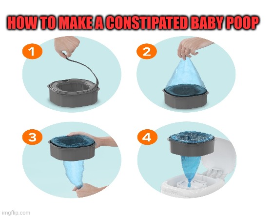 Changing the diaper genie bag makes a baby poop | HOW TO MAKE A CONSTIPATED BABY POOP | image tagged in poop,baby,constipated,dirty diaper,diaper | made w/ Imgflip meme maker