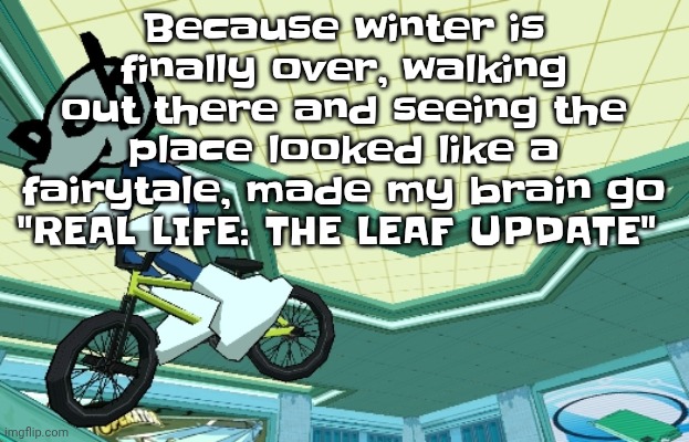 Cyberfunk | Because winter is finally over, walking out there and seeing the place looked like a fairytale, made my brain go "REAL LIFE: THE LEAF UPDATE" | image tagged in cyberfunk | made w/ Imgflip meme maker