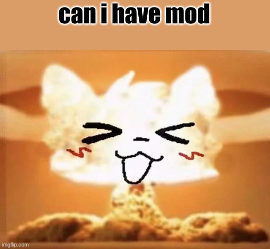 Boykisser nuke | can i have mod | image tagged in boykisser nuke | made w/ Imgflip meme maker
