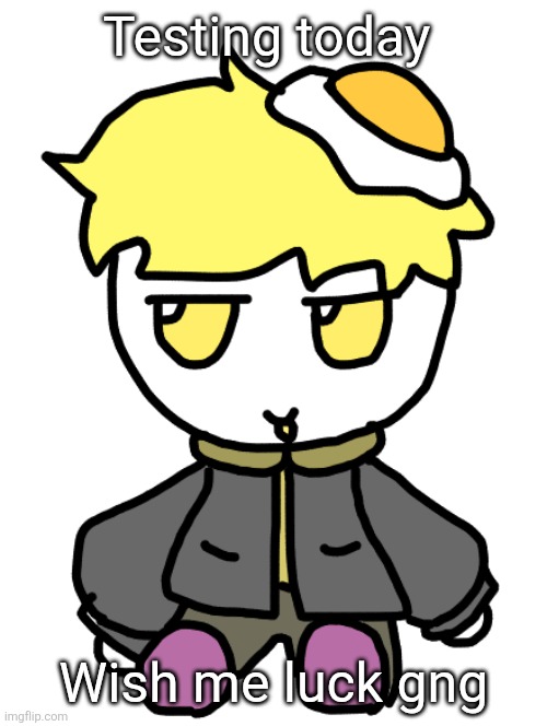English | Testing today; Wish me luck gng | image tagged in eggy fumo | made w/ Imgflip meme maker