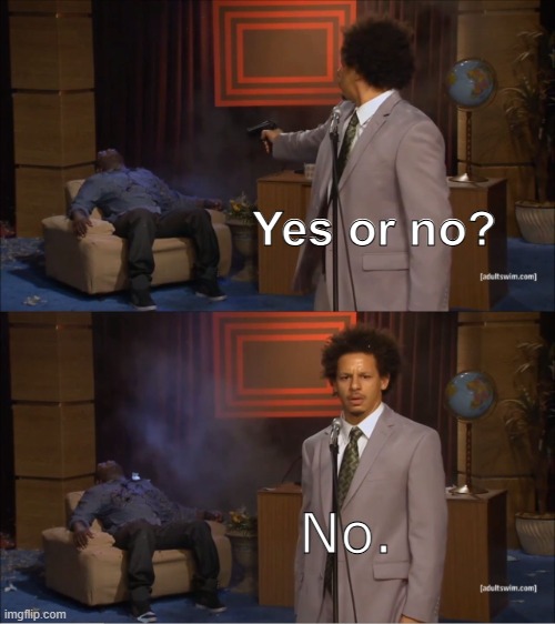 yes or no | Yes or no? No. | image tagged in memes,who killed hannibal | made w/ Imgflip meme maker