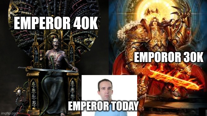 EMPEROR 40K; EMPOROR 30K; EMPEROR TODAY | made w/ Imgflip meme maker