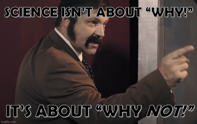 Cave Johnson Science isn't about why it's about why not | image tagged in cave johnson science isn't about why it's about why not | made w/ Imgflip meme maker