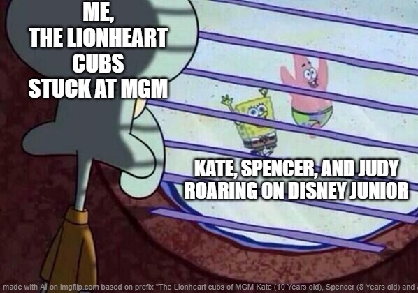 The other cubs stuck at the window while MGM Sing Alongs Kate, Spencer and Judy having fun on Disney Junior | ME, THE LIONHEART CUBS STUCK AT MGM; KATE, SPENCER, AND JUDY ROARING ON DISNEY JUNIOR | image tagged in squidward window | made w/ Imgflip meme maker