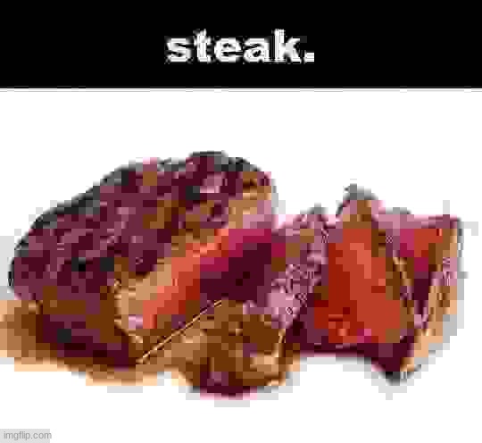 steak. | image tagged in steak | made w/ Imgflip meme maker