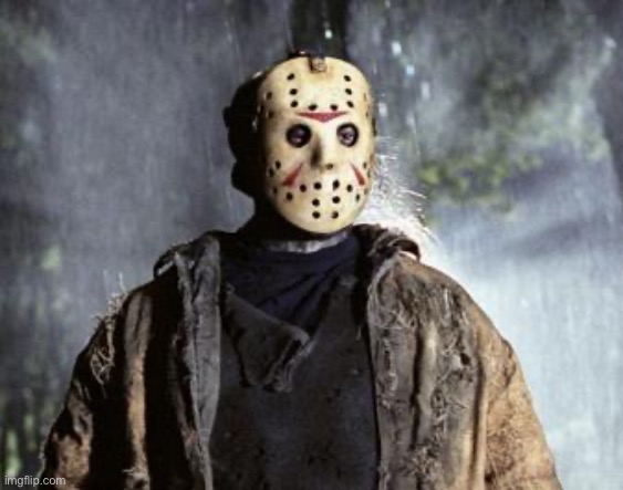 Friday 13th Jason | image tagged in friday 13th jason | made w/ Imgflip meme maker