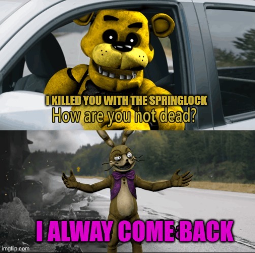 after the springlock scene | image tagged in memes,fnaf,fnaf lore,lore | made w/ Imgflip meme maker