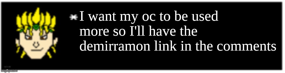 pls use my Oc (I'll also describe his personality) | I want my oc to be used more so I'll have the demirramon link in the comments | image tagged in dio brando undertale 1 textbox | made w/ Imgflip meme maker