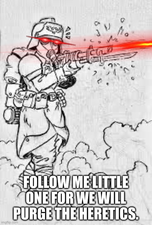 FOLLOW ME LITTLE ONE FOR WE WILL PURGE THE HERETICS. | made w/ Imgflip meme maker