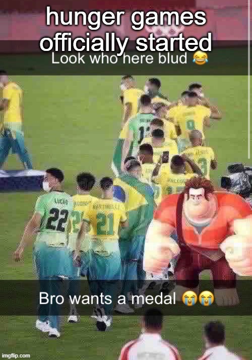 bro wants a medal | hunger games officially started | image tagged in bro wants a medal | made w/ Imgflip meme maker