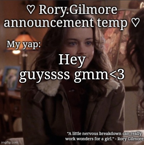 Rory.Gilmore temp ♡ | Hey guyssss gmm<3 | image tagged in rory gilmore temp | made w/ Imgflip meme maker