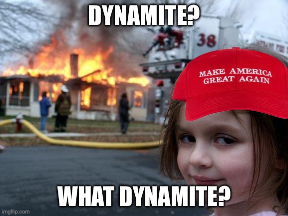 Disaster Girl | DYNAMITE? WHAT DYNAMITE? | image tagged in memes,disaster girl | made w/ Imgflip meme maker