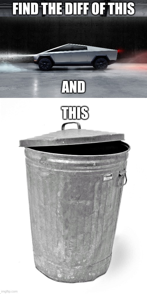 FIND THE DIFF OF THIS; AND; THIS | image tagged in cybertruck,trash can | made w/ Imgflip meme maker