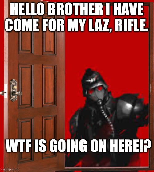 HELLO BROTHER I HAVE COME FOR MY LAZ, RIFLE. WTF IS GOING ON HERE!? | made w/ Imgflip meme maker