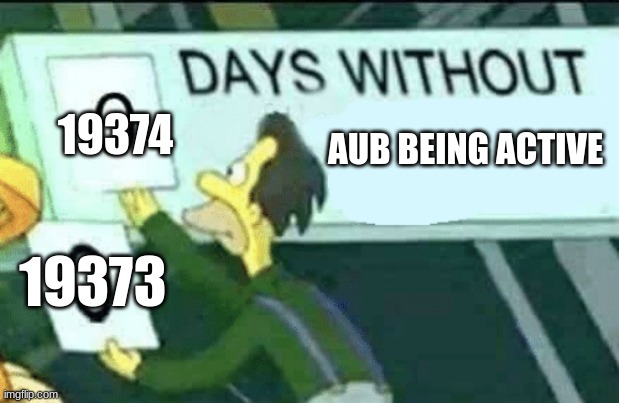 yeah | 19374; AUB BEING ACTIVE; 19373 | image tagged in 0 days without lenny simpsons | made w/ Imgflip meme maker
