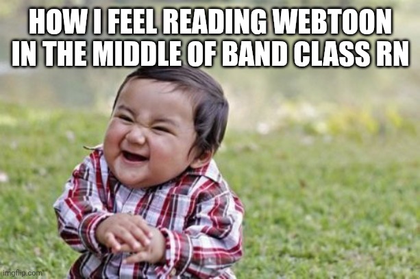 Evil Toddler | HOW I FEEL READING WEBTOON IN THE MIDDLE OF BAND CLASS RN | image tagged in memes,evil toddler | made w/ Imgflip meme maker