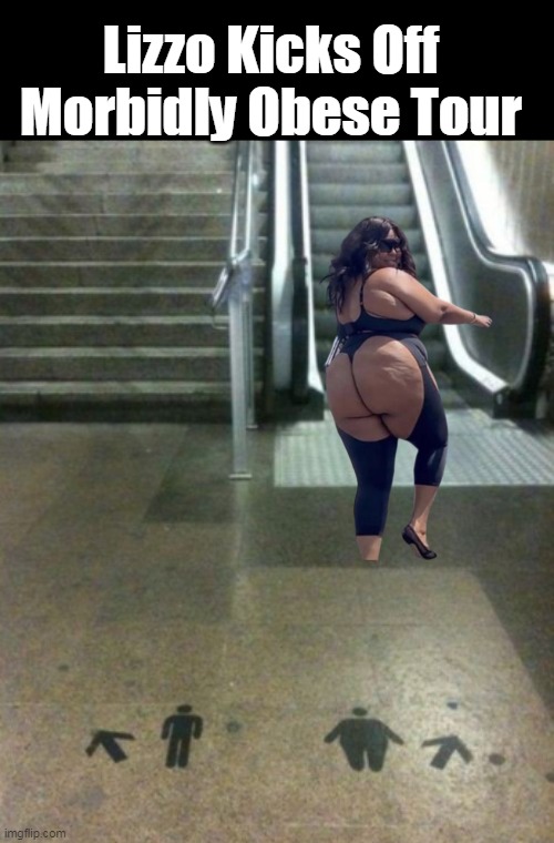 Body Positivity Rules | Lizzo Kicks Off  Morbidly Obese Tour | image tagged in lizzo escalator meme | made w/ Imgflip meme maker
