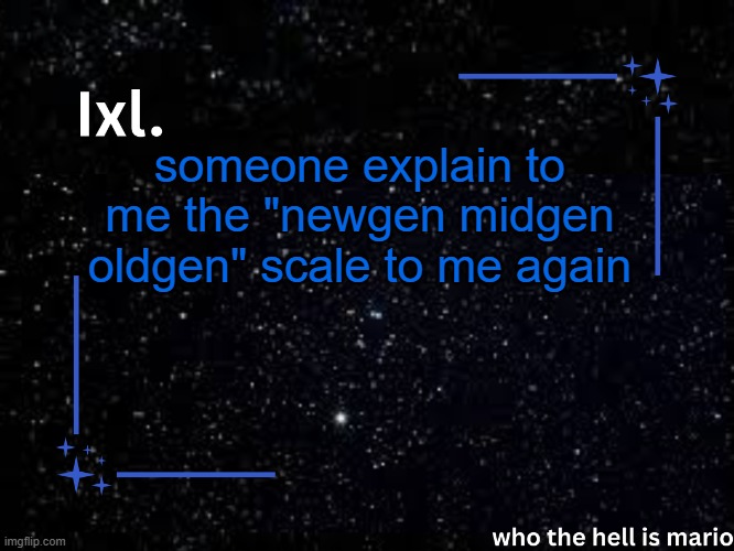Ixl temp | someone explain to me the "newgen midgen oldgen" scale to me again | image tagged in ixl temp | made w/ Imgflip meme maker
