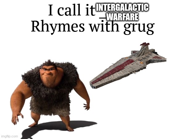 I call it _____ | INTERGALACTIC WARFARE | image tagged in i call it _____ | made w/ Imgflip meme maker