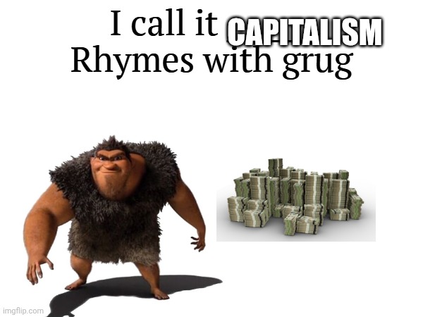 I call it _____ | CAPITALISM | image tagged in i call it _____ | made w/ Imgflip meme maker