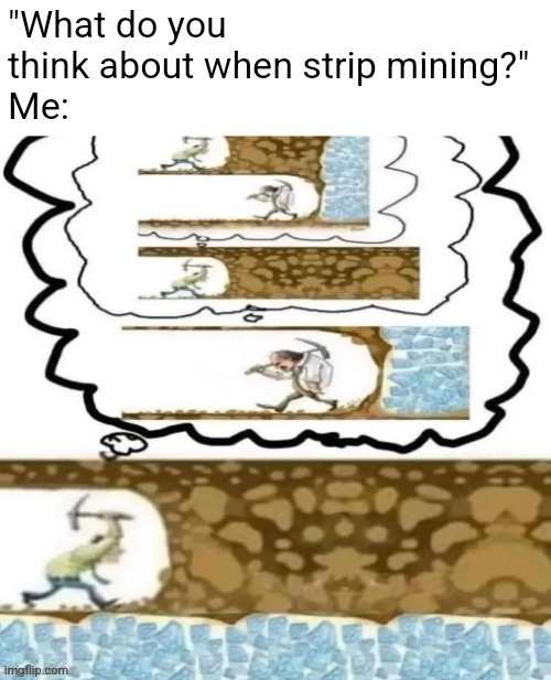 and that's why I hate strip mining | made w/ Imgflip meme maker