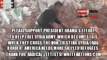 America Needs More Skilled Refugees | PLEASE SUPPORT PRESIDENT OBAMA'S EFFORT TO HELP FREE SYRIA ARMY, WHICH BECOMES ISIS WHEN THEY CROSS THE NON-EXISTING SYRIA/IRAQ BORDER.  AME | image tagged in gifs,animated gifs,free republic,obama gay,birthers,white nationalism | made w/ Imgflip video-to-gif maker