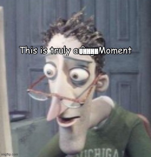 this is truly a pog moment | UHHHH | image tagged in this is truly a pog moment | made w/ Imgflip meme maker