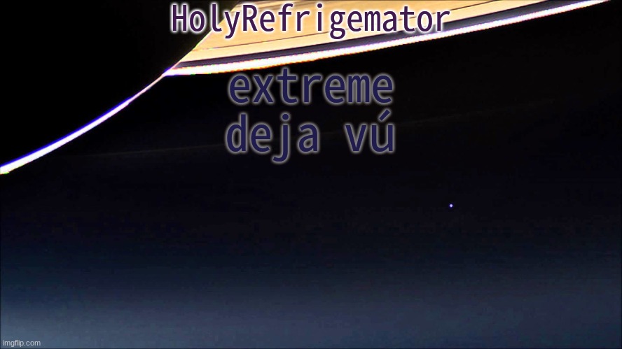 HolyRefrigemator Temp | extreme deja vú | image tagged in holyrefrigemator temp | made w/ Imgflip meme maker