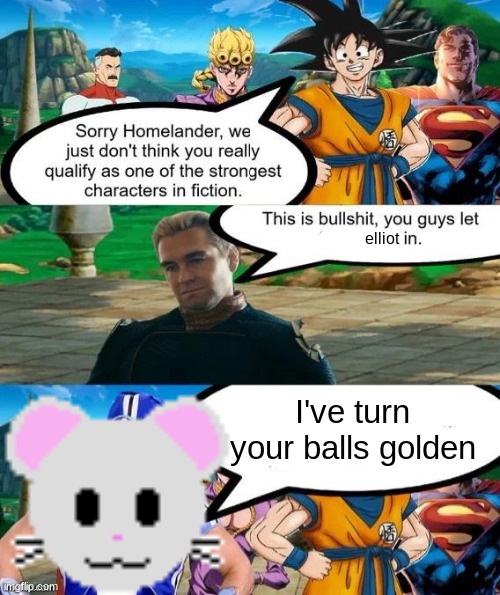 Elliot is basically midas reborn for those who don't know | elliot; I've turn your balls golden | image tagged in strongest characters in fiction | made w/ Imgflip meme maker
