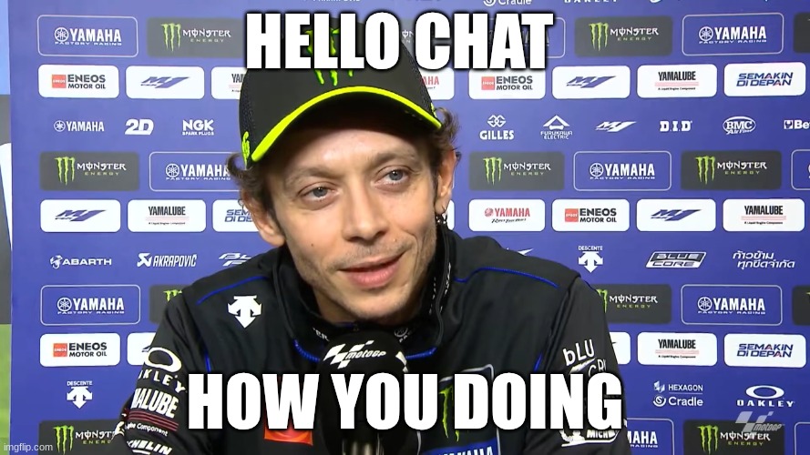 valentino rossi | HELLO CHAT; HOW YOU DOING | image tagged in valentino rossi | made w/ Imgflip meme maker