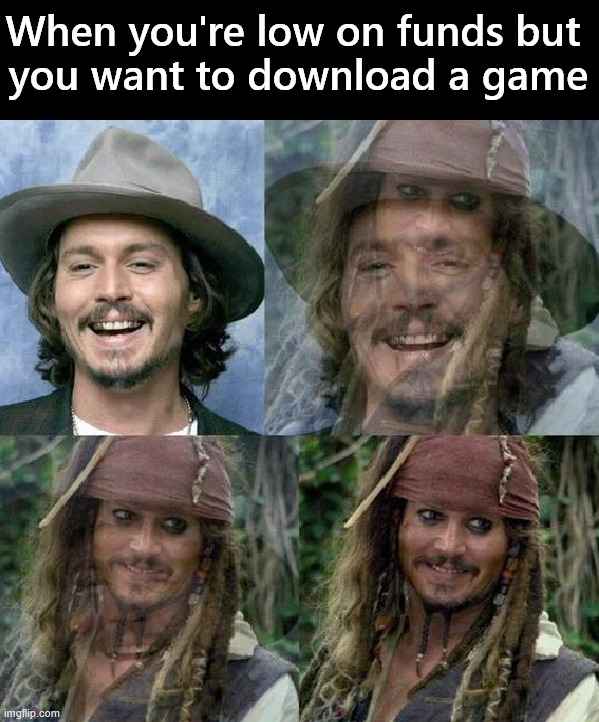 When you can't afford that one game | When you're low on funds but 
you want to download a game | image tagged in gaming,pirating,steal it | made w/ Imgflip meme maker