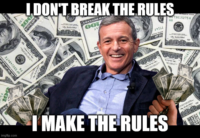 Bob Iger | I DON'T BREAK THE RULES; I MAKE THE RULES | image tagged in bob iger | made w/ Imgflip meme maker