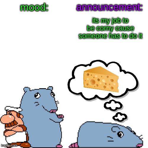 street rat announcement V2 | its my job to be corny cause someone has to do it | image tagged in street rat announcement v2 | made w/ Imgflip meme maker