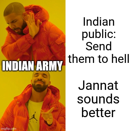 Drake Hotline Bling | Indian public:
Send them to hell; INDIAN ARMY; Jannat sounds better | image tagged in memes,drake hotline bling | made w/ Imgflip meme maker