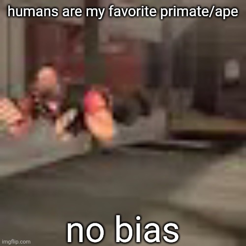 tailless monkeys with nukes | humans are my favorite primate/ape; no bias | image tagged in heby from tea forest two | made w/ Imgflip meme maker