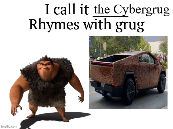 the cybergrug | image tagged in cybertruck,tesla,elon musk,rhymes with grug,croods,memes | made w/ Imgflip meme maker