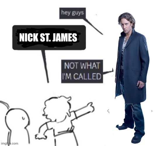 Not what I'm called Mick st. John | NICK ST. JAMES | image tagged in vampire,alex o'loughlin,moonlight 2007,not what i'm called | made w/ Imgflip meme maker