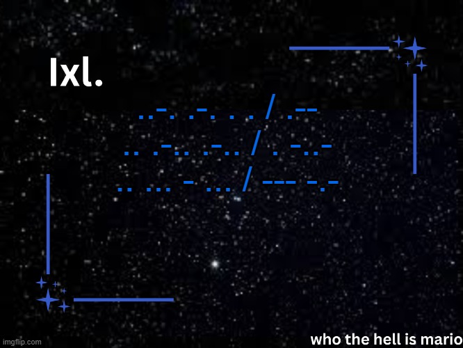 Ixl temp | ..-. .-. . . / .-- .. .-.. .-.. / . -..- .. ... - ... / --- -.- | image tagged in ixl temp | made w/ Imgflip meme maker