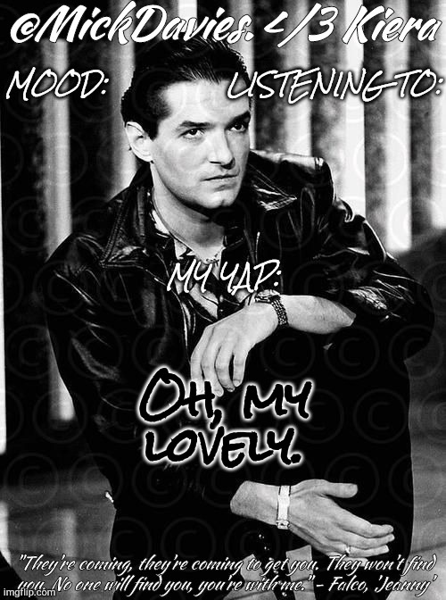 This Took Me Awhile | Oh, my lovely. | image tagged in mickdavies falco,inspiration,new template,i love you,beautiful,dies | made w/ Imgflip meme maker