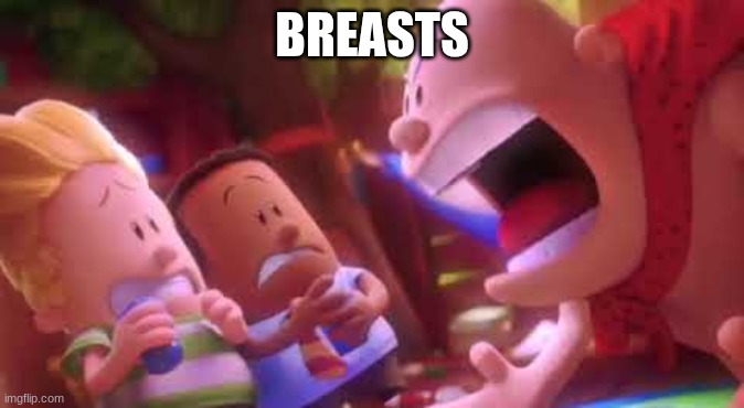 Captain Underpants Scream | BREASTS | image tagged in captain underpants scream | made w/ Imgflip meme maker