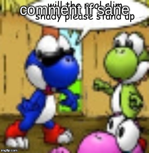 will the real slim shady please stand up | comment if sane | image tagged in will the real slim shady please stand up | made w/ Imgflip meme maker