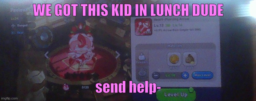 He is in level 34- :| | WE GOT THIS KID IN LUNCH DUDE; send help- | image tagged in crk,send help,pavlova cookie,crash out,lucky,lunch break | made w/ Imgflip meme maker