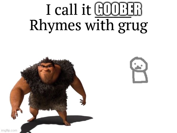 I call it _____ | GOOBER | image tagged in i call it _____ | made w/ Imgflip meme maker