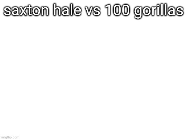 saxton hale vs 100 gorillas | made w/ Imgflip meme maker