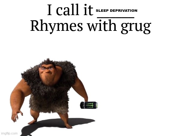 I had no ideas | SLEEP DEPRIVATION | image tagged in i call it _____ | made w/ Imgflip meme maker