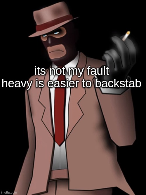 Spy smoking a cigarette | its not my fault heavy is easier to backstab | image tagged in spy smoking a cigarette | made w/ Imgflip meme maker