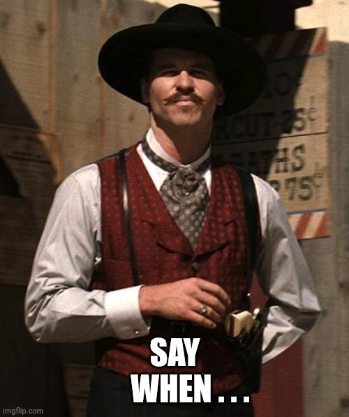 Huckleberry | SAY
     WHEN . . . | image tagged in huckleberry | made w/ Imgflip meme maker