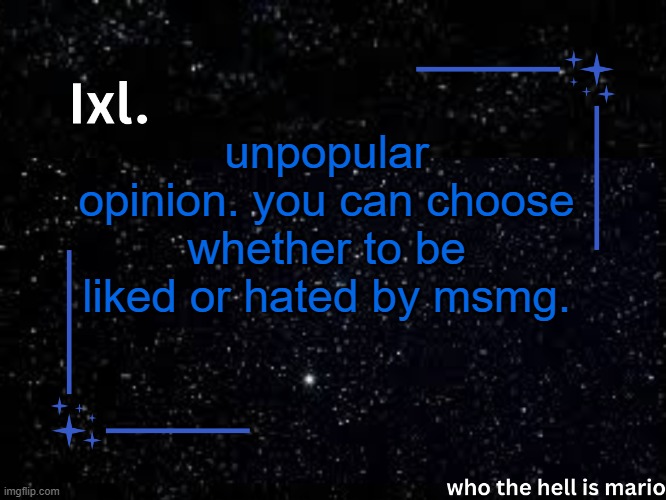 Ixl temp | unpopular opinion. you can choose whether to be liked or hated by msmg. | image tagged in ixl temp | made w/ Imgflip meme maker