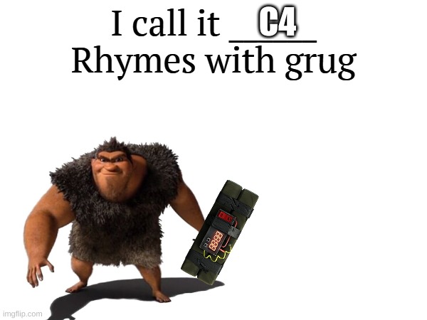 I call it _____ | C4 | image tagged in i call it _____ | made w/ Imgflip meme maker